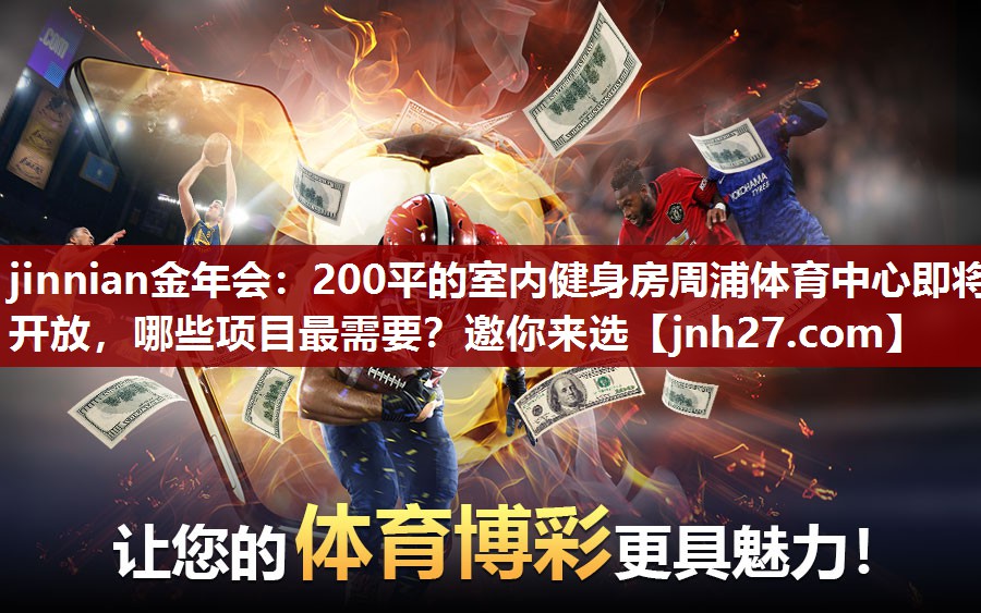 jinnian金年会：200平的室内健身房周浦体育中心即将开放，哪些项目最需要？邀你来选