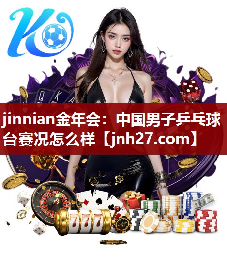 中国男子乒乓球台赛况怎么样
