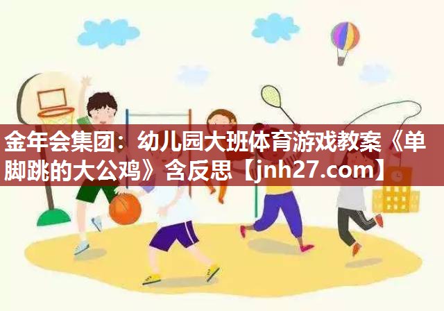 金年会集团：幼儿园大班体育游戏教案《单脚跳的大公鸡》含反思
