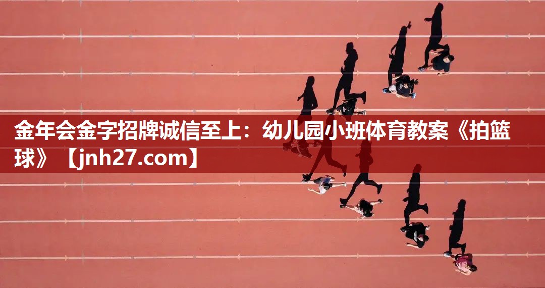 金年会金字招牌诚信至上：幼儿园小班体育教案《拍篮球》
