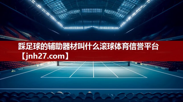 踩足球的辅助器材叫什么滚球体育信誉平台