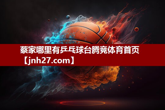 蔡家哪里有乒乓球台腾竞体育首页