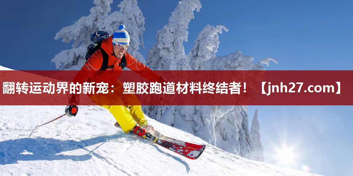 翻转运动界的新宠：塑胶跑道材料终结者！