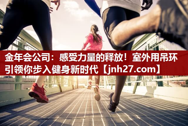 感受力量的释放！室外用吊环引领你步入健身新时代